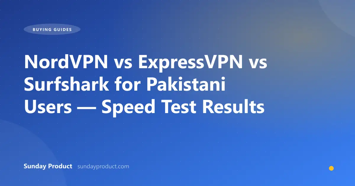 NordVPN vs ExpressVPN vs Surfshark for Pakistani Users — Speed Test Results