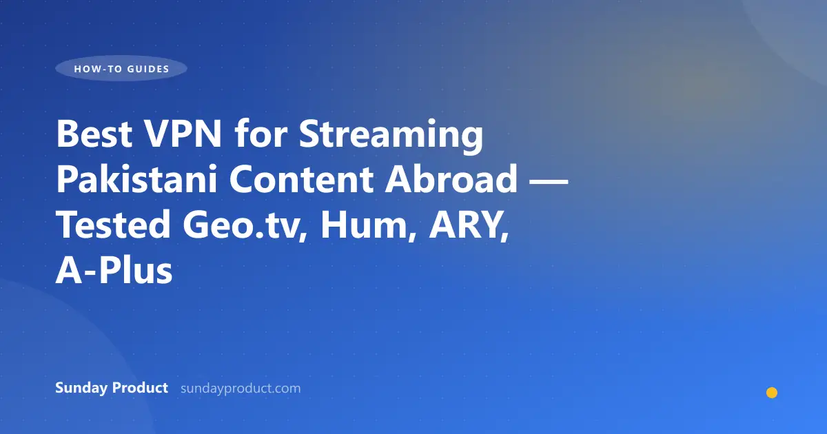 Best VPN for Streaming Pakistani Content Abroad — Tested Geo.tv, Hum, ARY, A-Plus