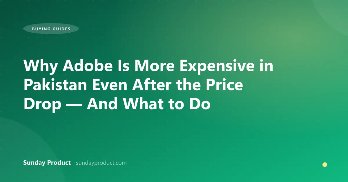 Why Adobe Is More Expensive in Pakistan Even After the Price Drop — And What to Do
