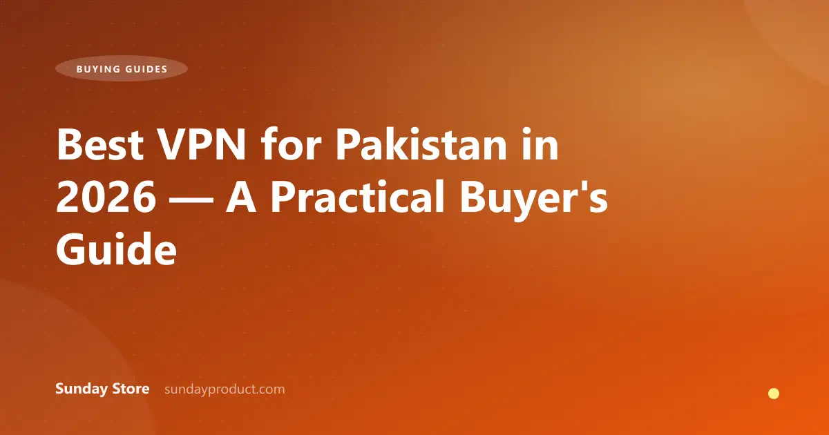 Best VPN for Pakistan in 2026 — A Practical Buyer's Guide