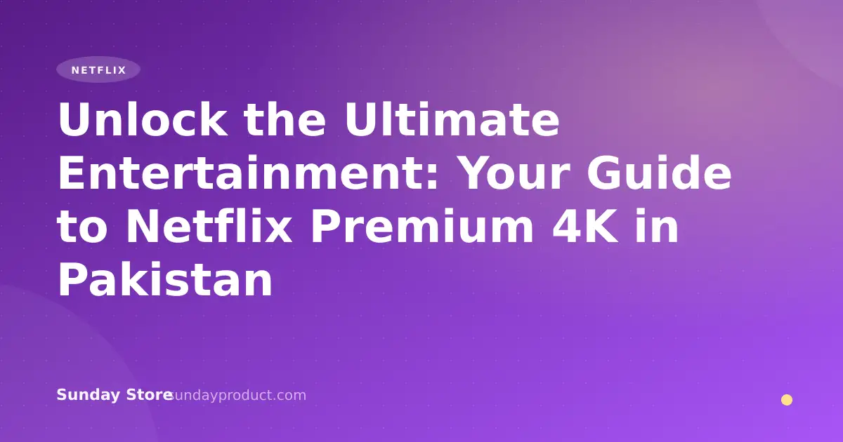 Unlock the Ultimate Entertainment: Your Guide to Netflix Premium 4K in Pakistan